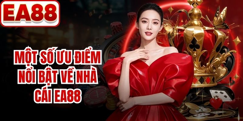Một số ưu điểm nổi bật về nhà cái EA88